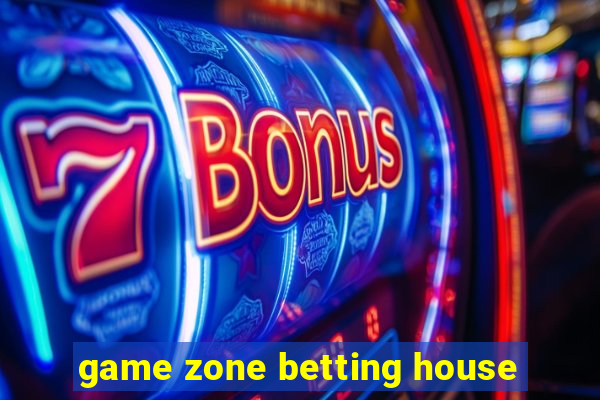 game zone betting house